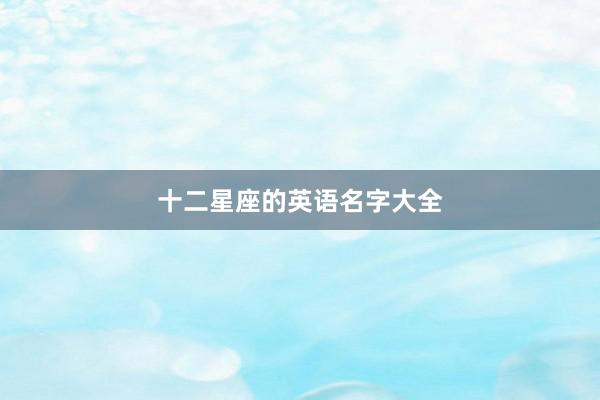 十二星座的英语名字大全